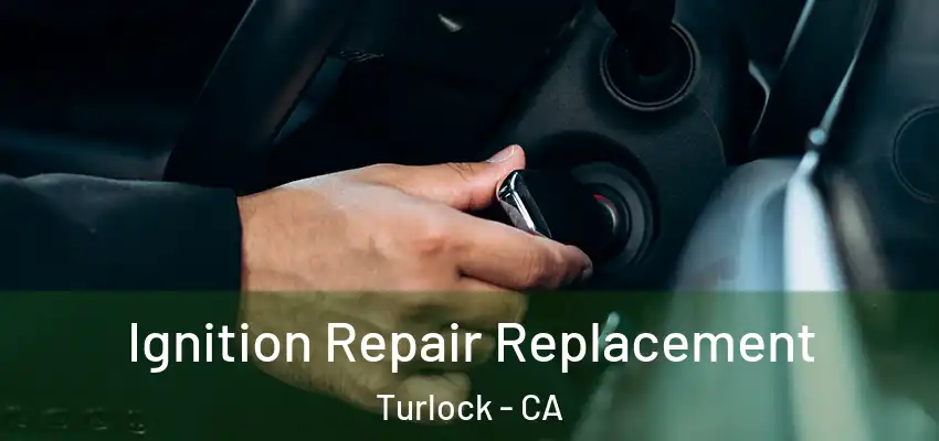  Ignition Repair Replacement Turlock - CA